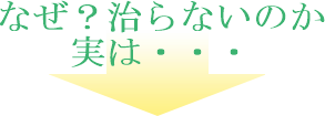 なぜ治らないのか実は…